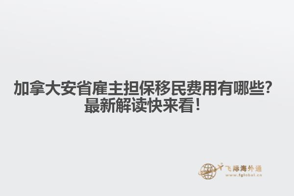 加拿大安省雇主擔(dān)保移民費用有哪些？最新解讀快來看！