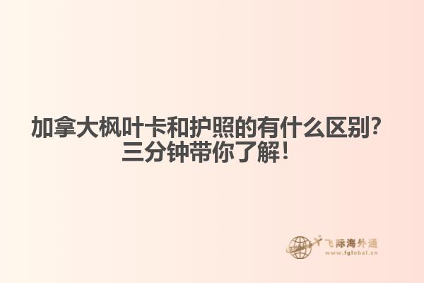 加拿大楓葉卡和護照的有什么區(qū)別？三分鐘帶你了解！