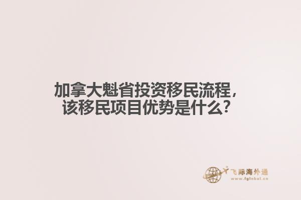 加拿大魁省投資移民流程，該移民項(xiàng)目優(yōu)勢是什么？