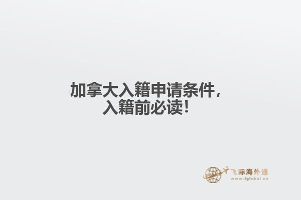 加拿大入籍申請(qǐng)條件，入籍前必讀！