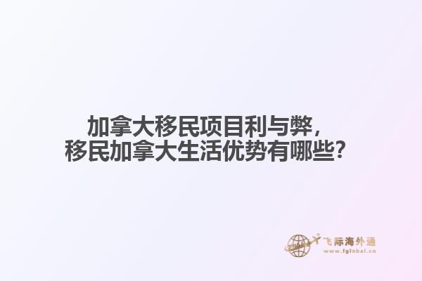 加拿大移民項目利與弊，移民加拿大生活優(yōu)勢有哪些？
