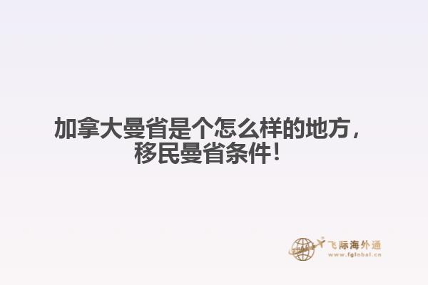 加拿大曼省是個怎么樣的地方，移民曼省條件！
