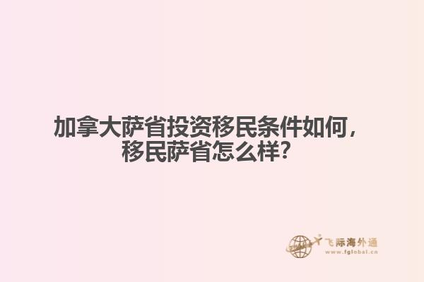 加拿大薩省投資移民條件如何，移民薩省怎么樣？