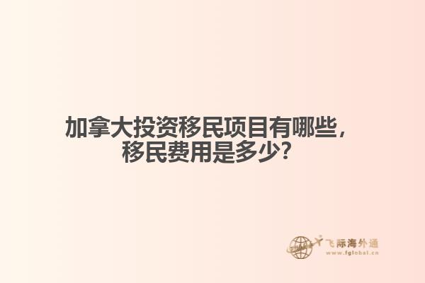 加拿大投資移民項(xiàng)目有哪些，移民費(fèi)用是多少？