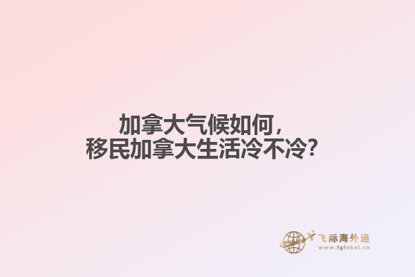 加拿大氣候如何，移民加拿大生活冷不冷？