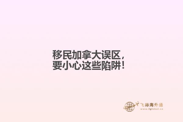 移民加拿大誤區(qū)，要小心這些陷阱！