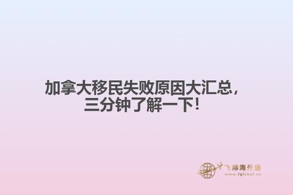 加拿大移民失敗原因大匯總，三分鐘了解一下！