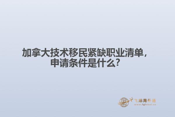 加拿大技術(shù)移民緊缺職業(yè)清單，申請條件是什么？