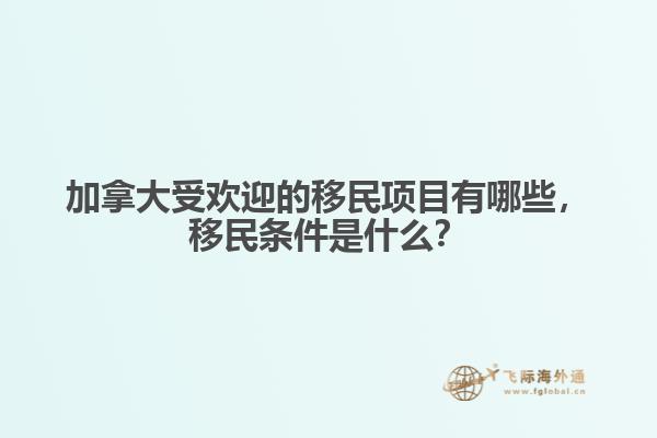 加拿大受歡迎的移民項(xiàng)目有哪些，移民條件是什么？