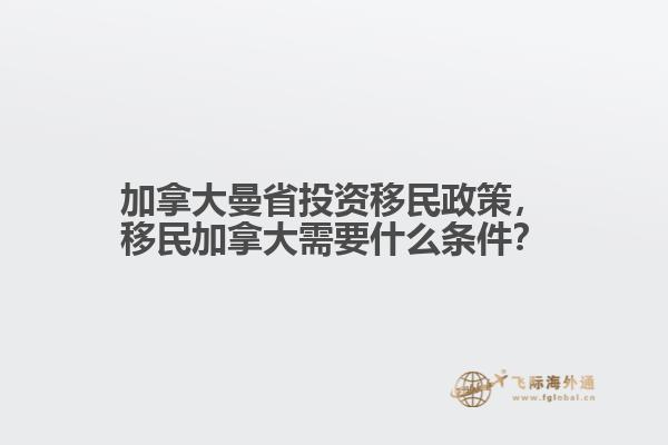 加拿大曼省投資移民政策，移民加拿大需要什么條件？