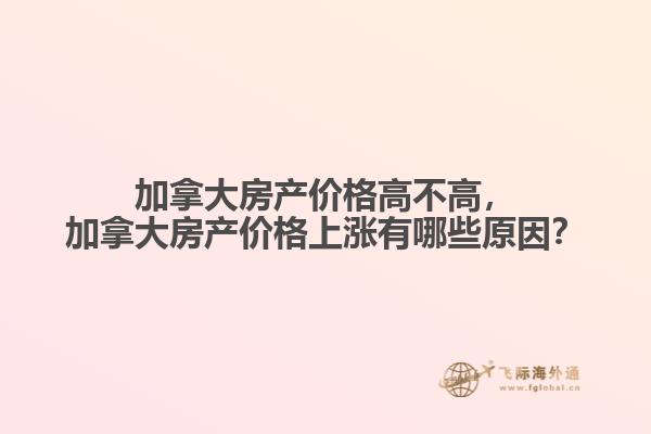 加拿大房產(chǎn)價(jià)格高不高，加拿大房產(chǎn)價(jià)格上漲有哪些原因？