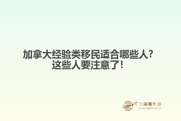 加拿大經(jīng)驗(yàn)類移民適合哪些人？這些人要注意了！