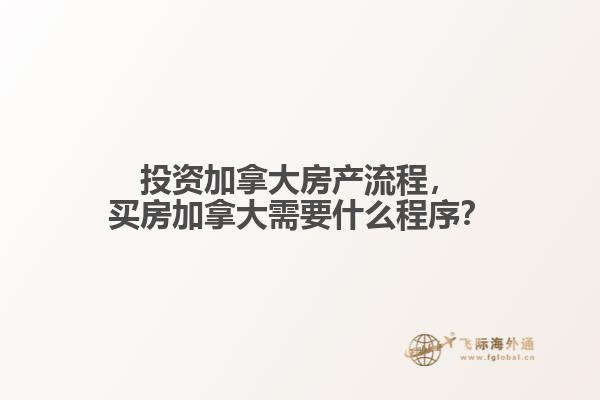 投資加拿大房產流程，買房加拿大需要什么程序？