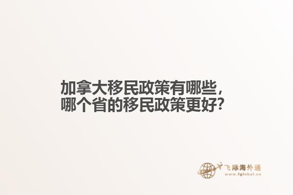 加拿大移民政策有哪些，哪個(gè)省的移民政策更好？