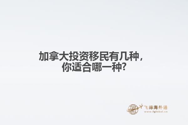 加拿大投資移民有幾種，你適合哪一種?