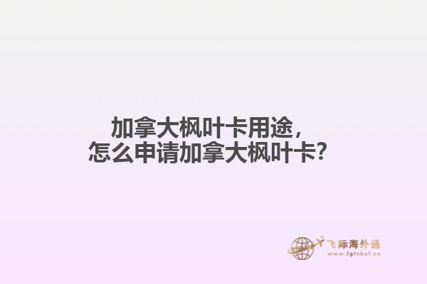 加拿大楓葉卡用途，怎么申請(qǐng)加拿大楓葉卡？