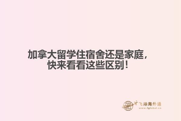 加拿大留學(xué)住宿舍還是家庭，快來看看這些區(qū)別！