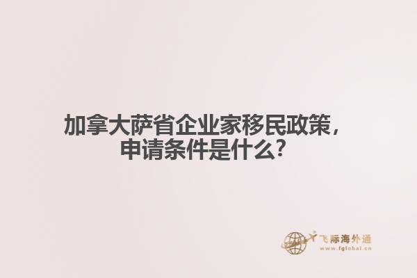 加拿大薩省企業(yè)家移民政策，申請條件是什么？