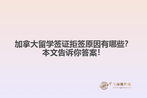 加拿大留學(xué)簽證拒簽原因有哪些？本文告訴你答案！