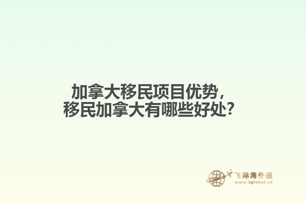 加拿大移民項(xiàng)目?jī)?yōu)勢(shì)，移民加拿大有哪些好處？