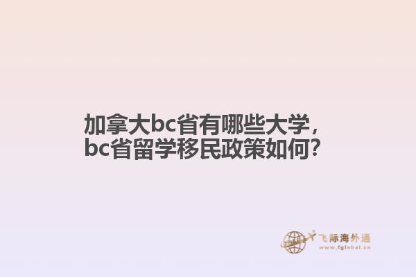 加拿大bc省有哪些大學(xué)，bc省留學(xué)移民政策如何？