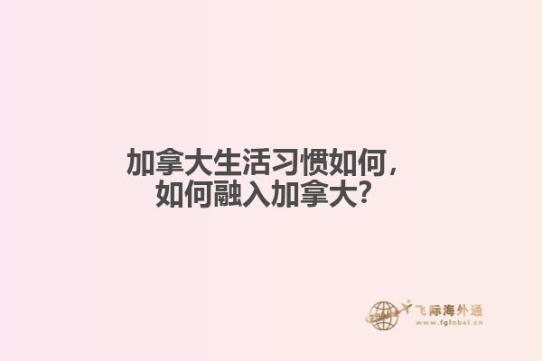 加拿大生活習慣如何，如何融入加拿大？