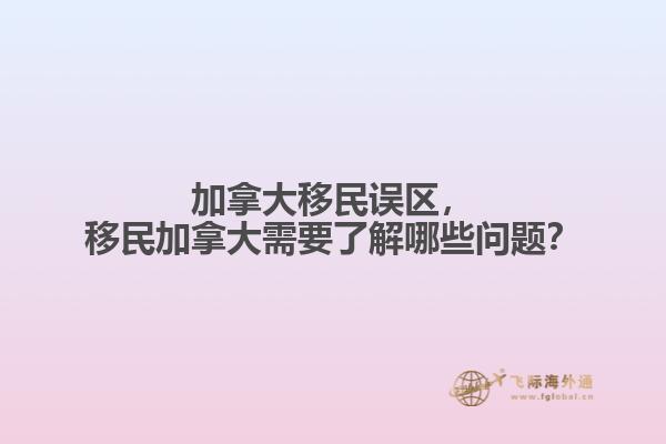 加拿大移民誤區(qū)，移民加拿大需要了解哪些問題？