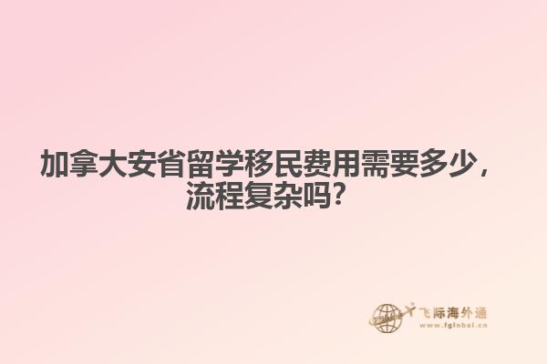 加拿大安省留學(xué)移民費(fèi)用需要多少，流程復(fù)雜嗎？