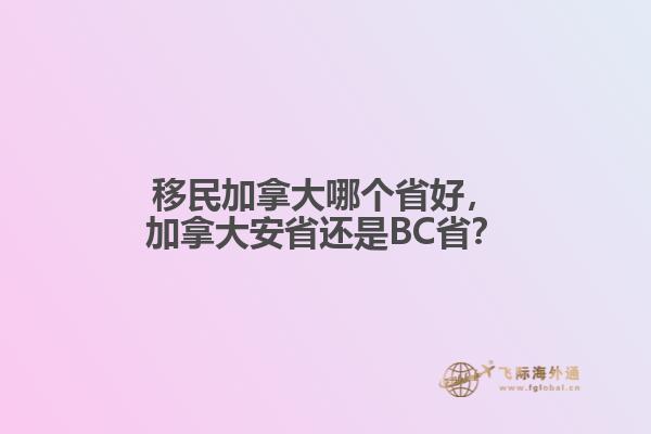 移民加拿大哪個省好，加拿大安省還是BC??？