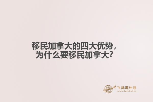 移民加拿大的四大優(yōu)勢，為什么要移民加拿大？