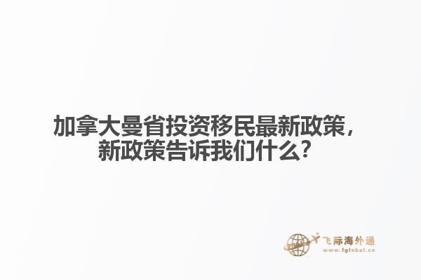加拿大曼省投資移民最新政策，新政策告訴我們什么？