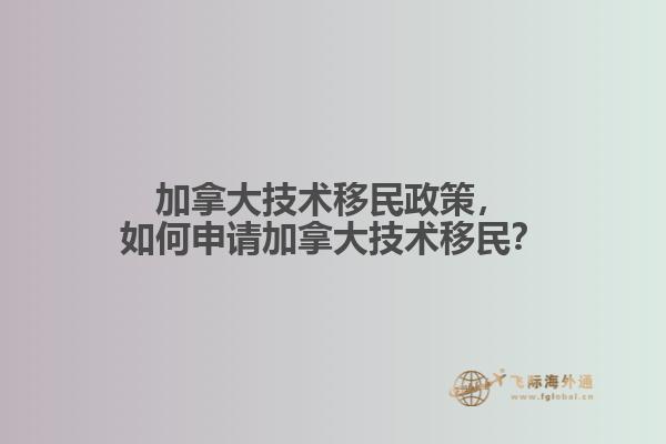 加拿大技術(shù)移民政策，如何申請(qǐng)加拿大技術(shù)移民？