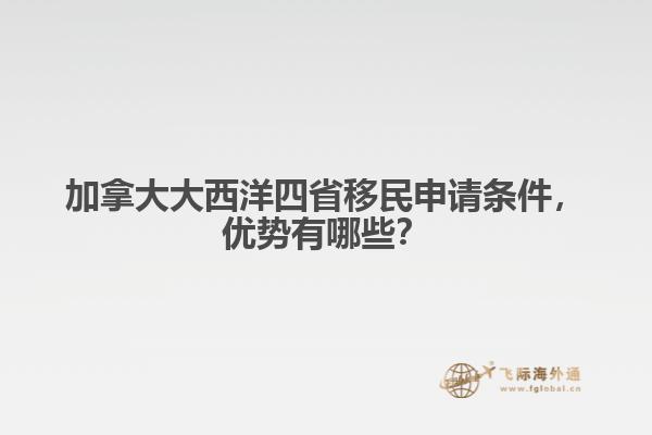 加拿大大西洋四省移民申請(qǐng)條件，優(yōu)勢(shì)有哪些？