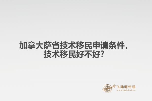 加拿大薩省技術移民申請條件，技術移民好不好？