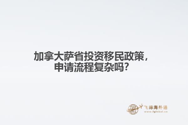 加拿大薩省投資移民政策，申請流程復(fù)雜嗎？