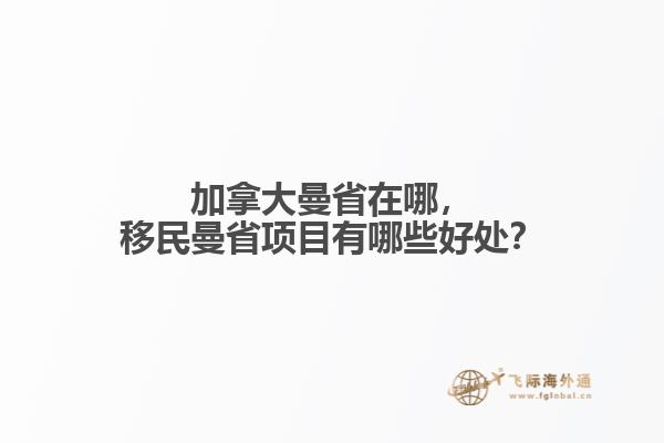 加拿大曼省在哪，移民曼省項(xiàng)目有哪些好處？