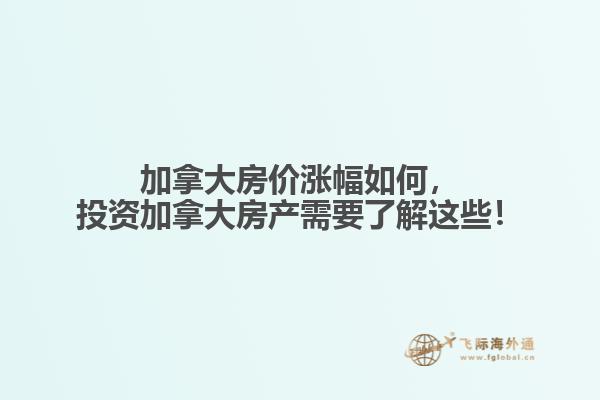 加拿大房價漲幅如何，投資加拿大房產(chǎn)需要了解這些！