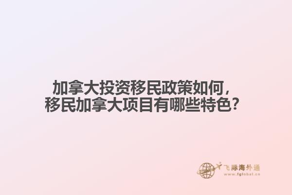 加拿大投資移民政策如何，移民加拿大項(xiàng)目有哪些特色？