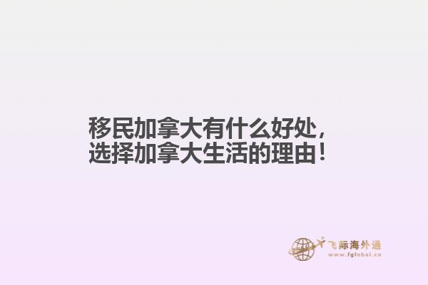 移民加拿大有什么好處，選擇加拿大生活的理由！