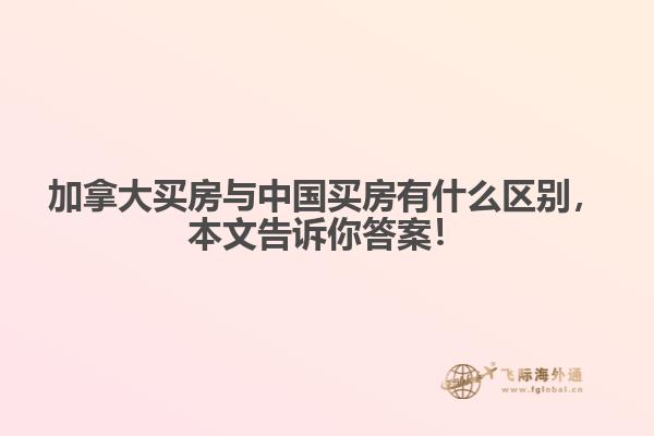 加拿大買房與中國(guó)買房有什么區(qū)別，本文告訴你答案！