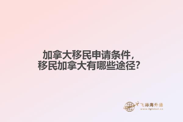 加拿大移民申請條件，移民加拿大有哪些途徑？