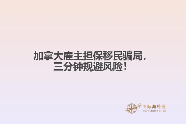 加拿大雇主擔(dān)保移民騙局，三分鐘規(guī)避風(fēng)險(xiǎn)！