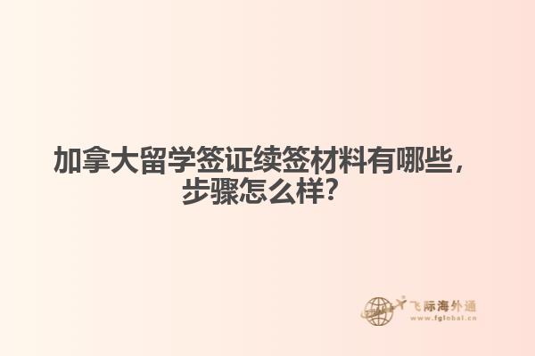 加拿大留學(xué)簽證續(xù)簽材料有哪些，步驟怎么樣？