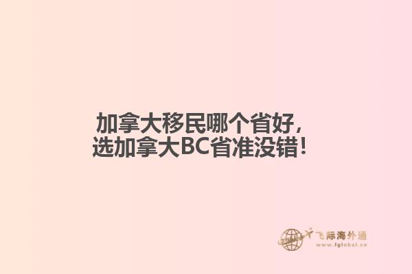 加拿大移民哪個(gè)省好，選加拿大BC省準(zhǔn)沒錯(cuò)！