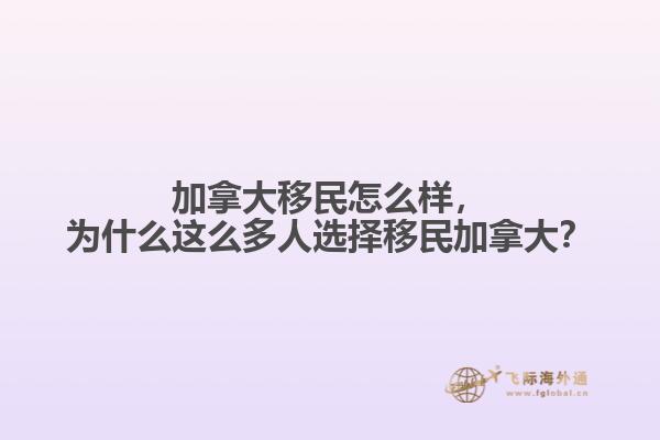 加拿大移民怎么樣，為什么這么多人選擇移民加拿大？