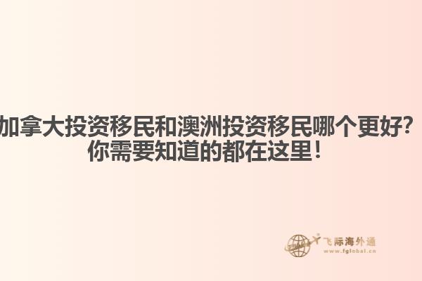 加拿大投資移民和澳洲投資移民哪個(gè)更好？你需要知道的都在這里！ 