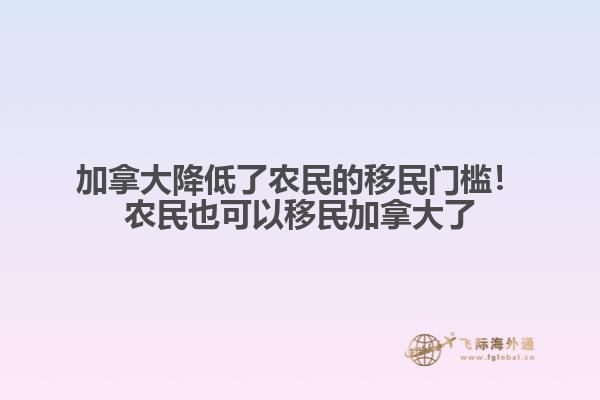 加拿大降低了農(nóng)民的移民門檻！農(nóng)民也可以移民加拿大了