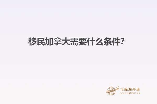 移民加拿大需要什么條件？