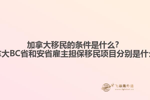加拿大移民的條件是什么？加拿大BC省和安省雇主擔(dān)保移民項(xiàng)目分別是什么？