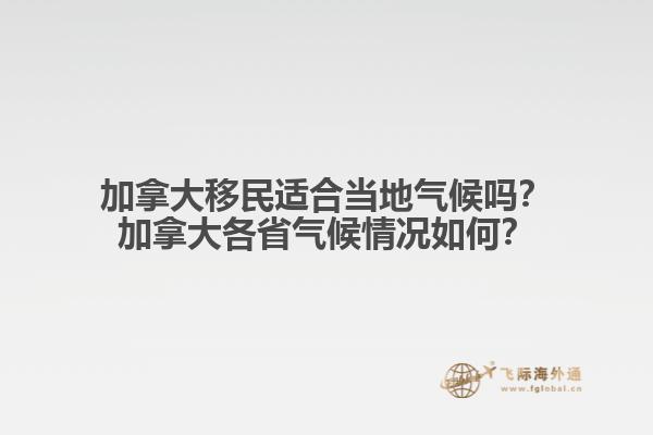 加拿大移民適合當(dāng)?shù)貧夂騿幔考幽么蟾魇夂蚯闆r如何？
